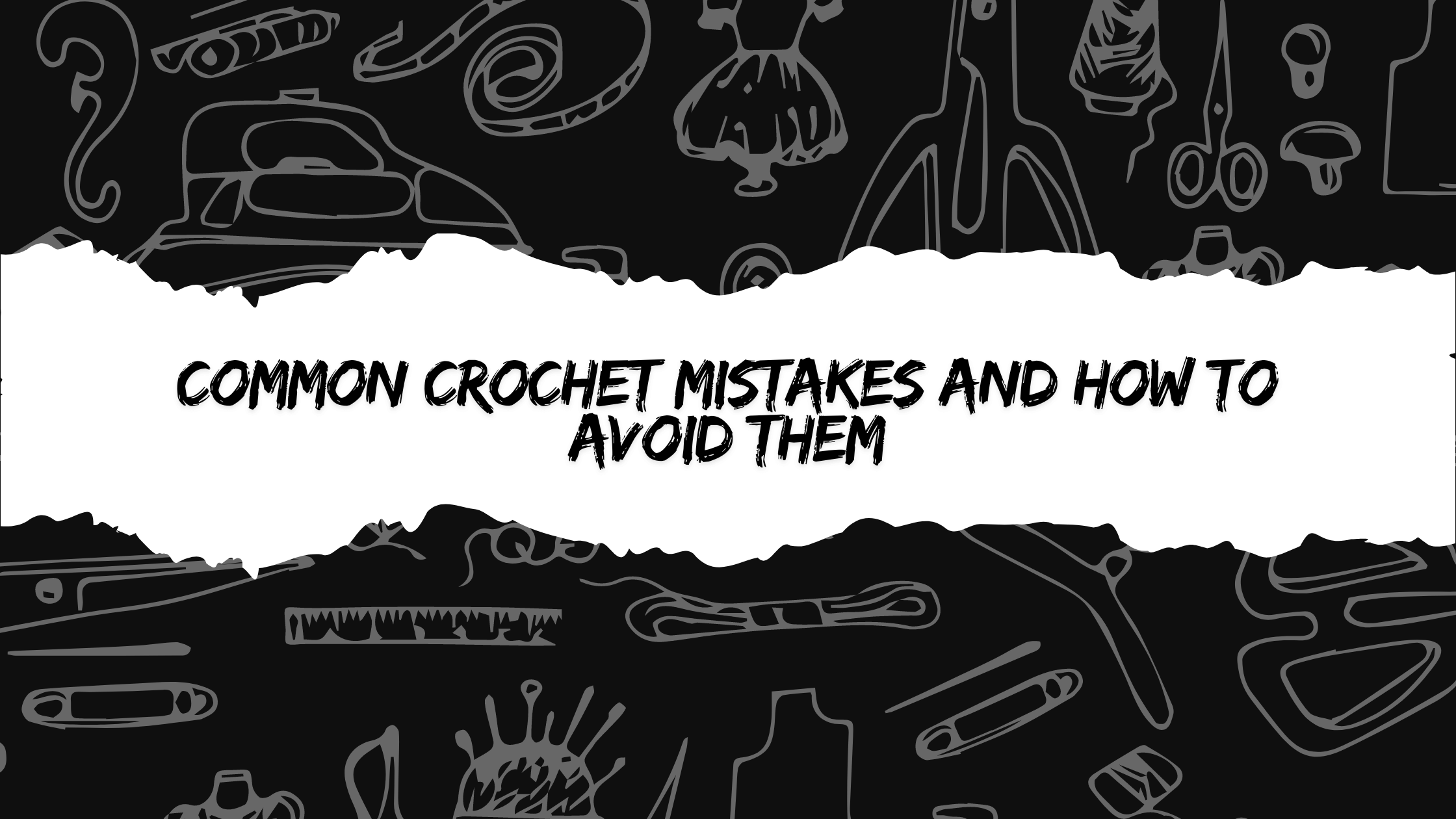 Common Crochet Mistakes and How to Avoid Them